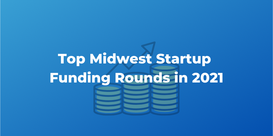 Top Midwest Startup Funding Rounds in 2021